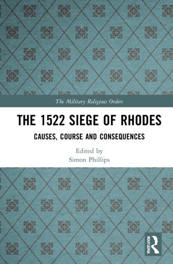 The 1522 Siege Of Rhodescauses, Course And Consequences (Military Religious Orders) Routledge