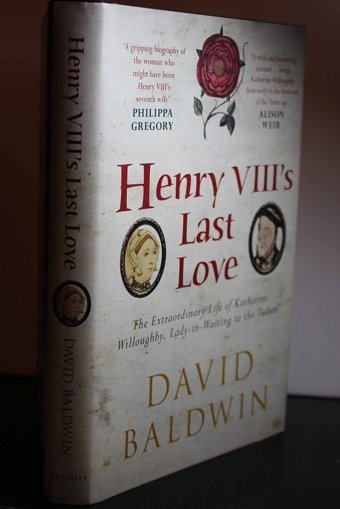 Henry Vııı'S Last Lovethe Extraordinary Life Of Katherine Willoughby, Lady-İn-Waiting To The Tudors Baldwin, David Amberley Publishing