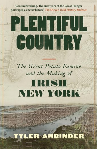 Plentiful Countrythe Great Potato Famine And The Making Of Irish New York Anbinder, Tyler Bonnier Books Ltd