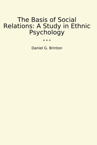 The Basis Of Social Relationsa Study In Ethnic Psychology (Classic Books) Daniel G. Brinton Lettel Books