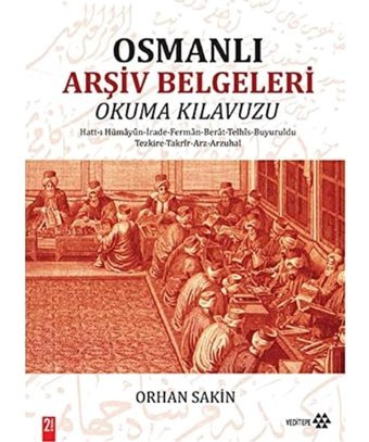 Osmanlı Arşiv Belgeleri Okuma Kılavuzuhatt-I Hümayun - İrade - Ferman - Berat - Telhis - Buyruldu - Tezkire - Takrir - Arz - Arzuhal Orhan SakIn Yeditepe Yayınevi