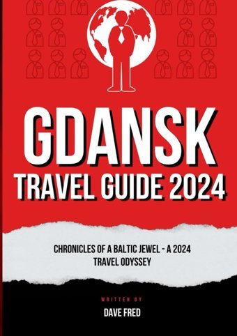 Gdansk Travel Guide 2024Unveiling Gdansk'S Hidden Charms, From Medieval Legends To Modern Marvels - Your Ultimate 2024 Travel Companion Fred, Dave Independently Publıshed