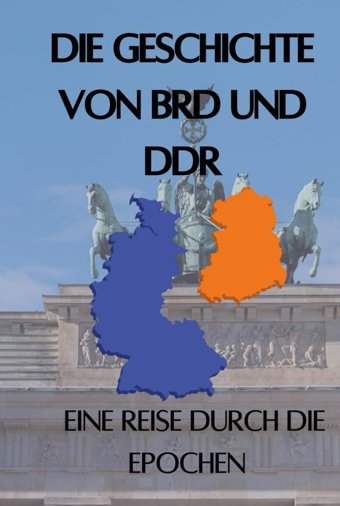 Die Geschichte Von Brd Und Ddreine Reise Durch Die Epochen - Die Historischen Und Politischen Umstnde Der Teilung Deutschlands Erklrt (Geschichte - Eine Reise Durch Die Epochen) Rump, Eric Independently Publıshed