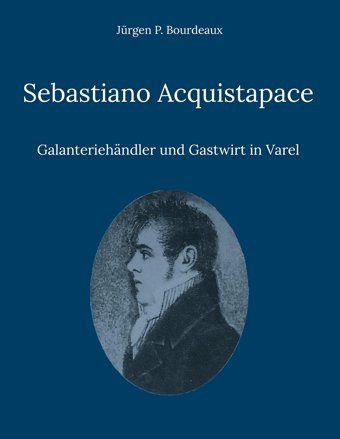 Sebastiano Acquistapacegalanteriehndler Und Gastwirt In Varel Bourdeaux, Jürgen P. Bod - Books On Demand