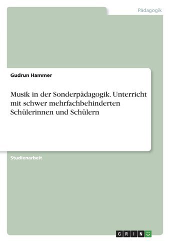 Musik In Der Sonderpdagogik. Unterricht Mit Schwer Mehrfachbehinderten Schülerinnen Und Schülern Hammer, Gudrun Grın Verlag