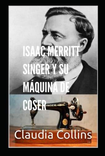 Historia De La Mquina De Coser Singertoda La Historia De Esta Preciada Mquina (Spanish Edition) Collins, Claudia Independently Publıshed