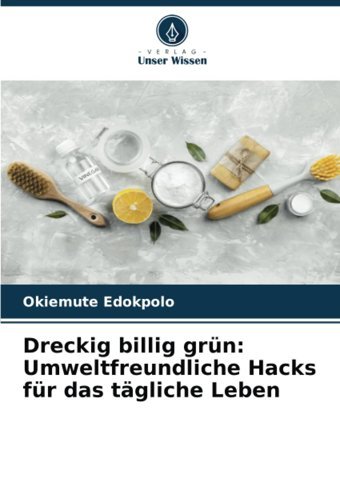 Dreckig Billig Grünumweltfreundliche Hacks Für Das Tgliche Lebende Edokpolo, Okiemute Verlag Unser Wissen