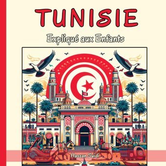 Tunisie Expliqu Aux Enfantsun Guide Illustr Pour Les Jeunes Explorateurs Sur L'Histoire, L'Art Traditionnel, Langue Arabe, Cuisine, L'Artisanat Et La Culture Tunisiennes Suidi, Hassan Independently Publıshed