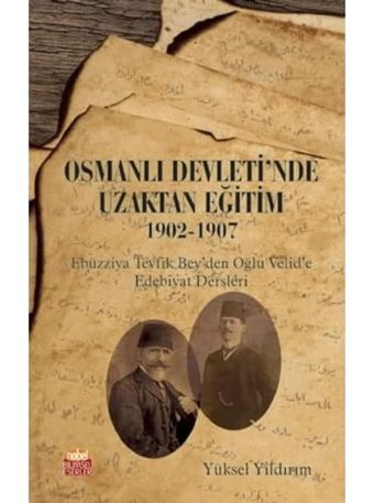 Osmanlı Devleti'Nde Uzaktan Eğitim 1902-1907Ebüzziya Tevfik Beyden Oğlu Velide Edebiyat Dersleri Yüksel Yıldırım Nobel Akademik Yayıncılık