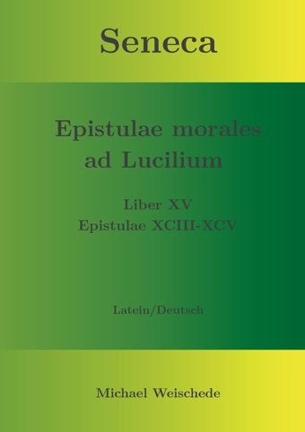 Seneca - Epistulae Morales Ad Lucilium - Liber Xv Epistulae Xcııı - Xcvlatein/Deutsch Weischede, Michael Bod - Books On Demand