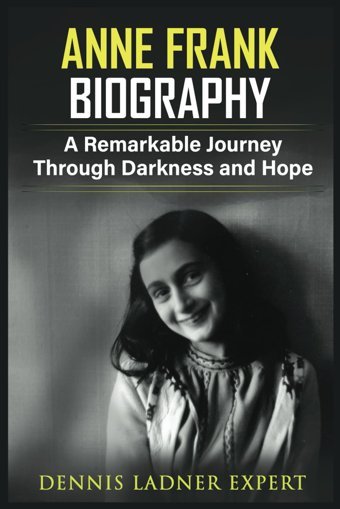Anne Frank Biographya Remarkable Journey Through Darkness And Hope Ladner Expert, Dennis Independently Publıshed