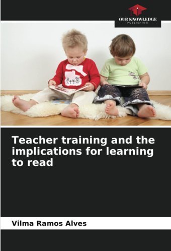 Teacher Training And The İmplications For Learning To Readde Ramos Alves, Vilma Our Knowledge Publishing