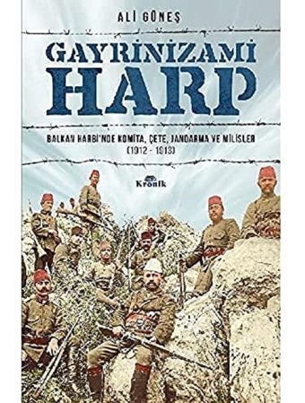 Gayrinizami Harpbalkan Harbinde Komita, Çete, Jandarma Ve Milisler (1912-1913) Ali Güneş Kronik Kitap