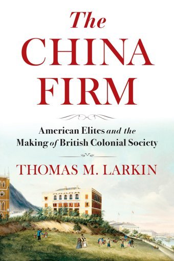 The China Firmamerican Elites And The Making Of British Colonial Society (A Nancy Bernkopf Tucker And Warren I. Cohen Book On American-East Asian Relations) Larkin, Thomas M. Columbia University Press
