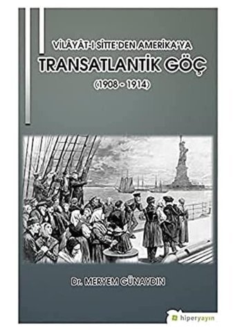 Vilayat-I Sitteden Amerikaya Transatlantik Göç(1908 - 1914) Meryem Günaydın Hiperlink Yayınları