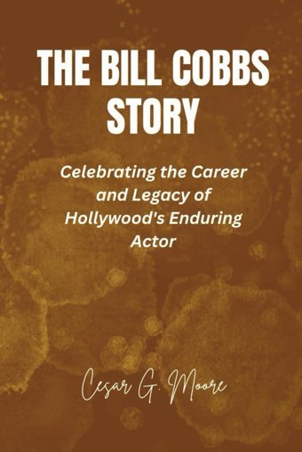 The Bill Cobbs Storycelebrating The Career And Legacy Of Hollywood'S Enduring Actor Moore, Cesar G. Independently Publıshed
