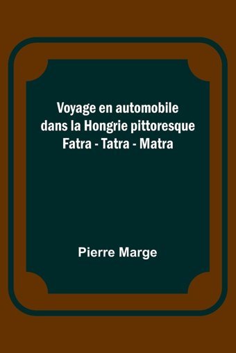 Voyage En Automobile Dans La Hongrie Pittoresque; Fatra - Tatra - Matra Marge, Pierre Alpha Editions