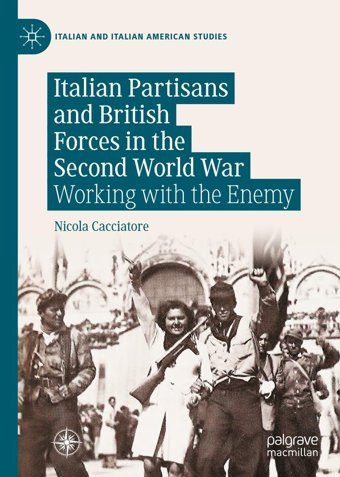 Italian Partisans And British Forces In The Second World Warworking With The Enemy (Italian And Italian American Studies) Cacciatore, Nicola Palgrave Macmillan