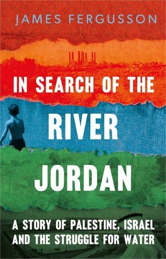 In Search Of The River Jordana Story Of Palestine, Israel And The Struggle For Water Fergusson, James Yale University Press