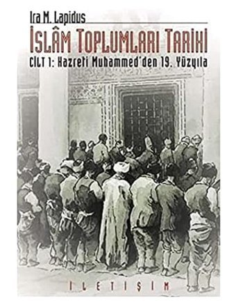 İslam Toplumları Tarihi Cilt 1Hazreti Muhammed'Den 19. Yüzyıla Ira M. Lapidus İletişim Yayınları