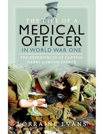 The Life Of A Medical Officer In Wwithe Experiences Of CaptaIn Harry Gordon Parker Evans, Lorraine Pen & Sword Military