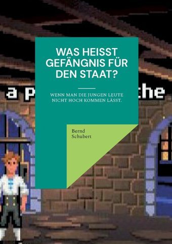 Was Heit Gefngnis Für Den Staat?Wenn Man Die Jungen Leute Nicht Hoch Kommen Lsst. Schubert, Bernd Bod - Books On Demand