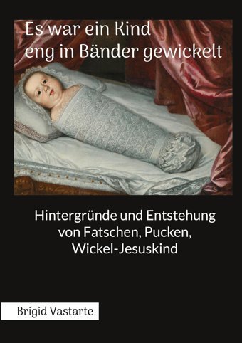 Es War EIn Kind Eng In Bnder Gewickelthintergründe Und Entstehung Von Fatschen, Pucken, Wickel-Jesuskind Vastarte, Brigid Bod - Books On Demand
