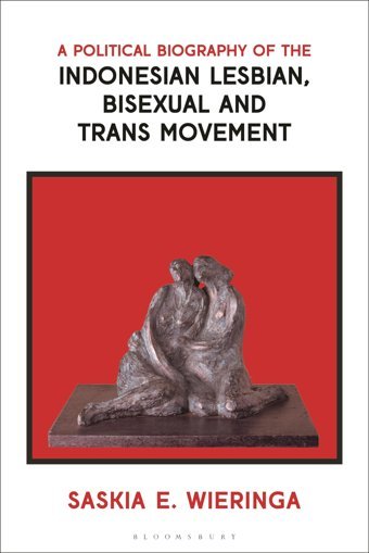 Political Biography Of The Indonesian Lesbian, Bisexual And Trans Movement, A Wieringa, Saskia Bloomsbury Academic