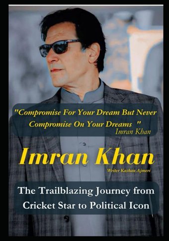 Imran Khanthe Trailblazing Journey From Cricket Star To Political Icon Ajmeri, Kashan Independently Publıshed