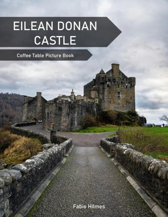 Eilean Donan Castlea Coffee Table Picture Book, An Ideal Gift For Travel And Tourism Enthusiasts, Promoting Relaxation And Meditation. Hilmes, Fabio Independently Publıshed