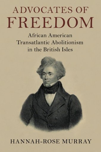 Advocates Of Freedomafrican American Transatlantic Abolitionism In The British Isles (Slaveries Since Emancipation) Murray, Hannah-Rose Cambridge University Press, Uk