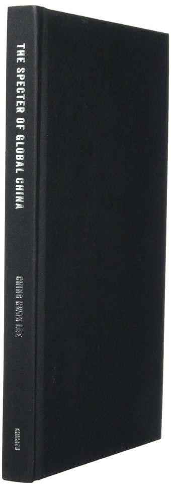 The Specter Of Global China Politics, Labor, And Foreign Investment In Africa Lee, Ching Kwan University Of Chicago Press