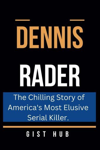 Dennıs Raderthe Chilling Story Of America'S Most Elusive Serial Killer. (The Criminal Chronicles, Band 11) Hub, Gist Independently Publıshed