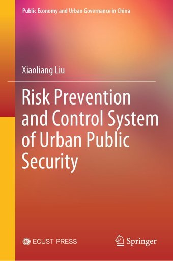 Risk Prevention And Control System Of Urban Public Security (Public Economy And Urban Governance In China) Liu, Xiaoliang Springer