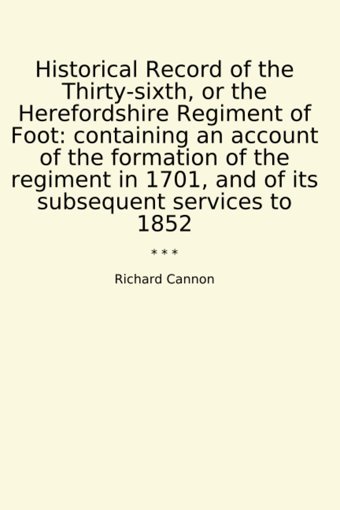 Historical Record Of The Thirty-Sixth, Or The Herefordshire Regiment Of Footcontaining An Account Of The Formation Of The Regiment In 1701, And Of İts Subsequent Services To 1852 (Classic Books) Richard Cannon Lettel Books