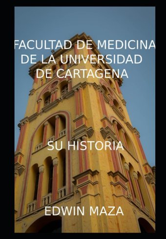 Hıstorıa De La Facultad De Medıcına De La Unıversıdad De Cartgena (Spanish Edition) Maza, Edwın Independently Publıshed