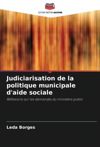 Judiciarisation De La Politique Municipale D'Aide Socialerflexions Sur Les Demandes Du Ministre Public Borges, Leda Editions Notre Savoir