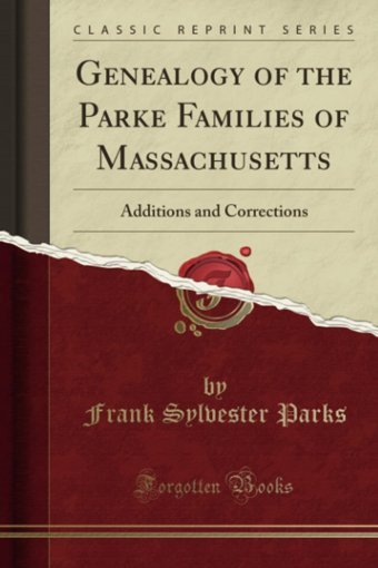 Genealogy Of The Parke Families Of Massachusettsadditions And Corrections (Classic Reprint) Frank Sylvester Parks Forgotten Books