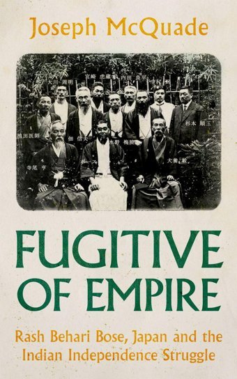 Fugitive Of Empirerash Behari Bose, Japan And The Indian Independence Struggle Mcquade, Joseph Oxford Unıversıty Press