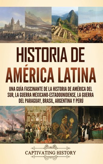 Historia De Amrica Latinauna Gua Fascinante De La Historia De Amrica Del Sur, La Guerra Mexicano Estadounidense, La Guerra Del Paraguay, Brasil, Argentina Y Per History, Captivating Captivating History