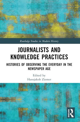 Journalists And Knowledge Practiceshistories Of Observing The Everyday In The Newspaper Age ( Studies In Modern History) Routledge