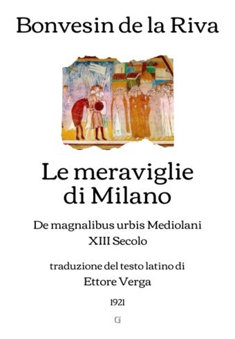 Le Meraviglie Di Milanode Magnalibus Urbis Mediolani, Xııı Secolo (Traduzione Del Testo Latino Di Ettore Verga, 1921) (Italian Edition) De La Riva, BonvesIn Independently Publıshed