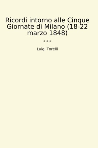 Ricordi İntorno Alle Cinque Giornate Di Milano (18-22 Marzo 1848) (Classic Books) Luigi Torelli Lettel Books