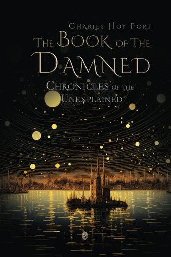 The Book Of The Damned | Chronicles Of The Unexplained Fort, Charles Hoy Independently Publıshed