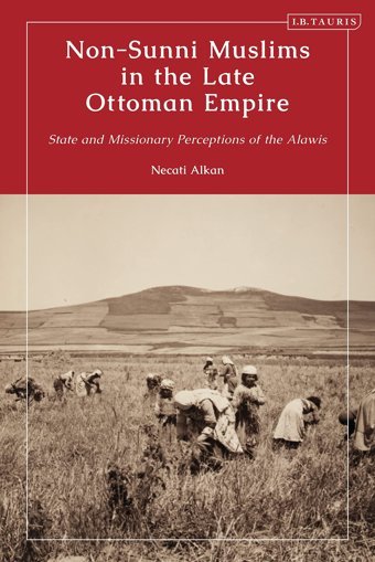 Non-Sunni Muslims In The Late Ottoman Empirestate And Missionary Perceptions Of The Alawis Alkan, Necati I. B. Tauris