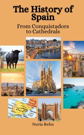 The History Of Spainfrom Conquistadors To Cathedrals Rehn, Nuria Independently Publıshed