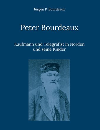 Peter Bourdeauxkaufmann Und Telegrafist In Norden Und Seine Kinder Bourdeaux, Jürgen P. Bod - Books On Demand