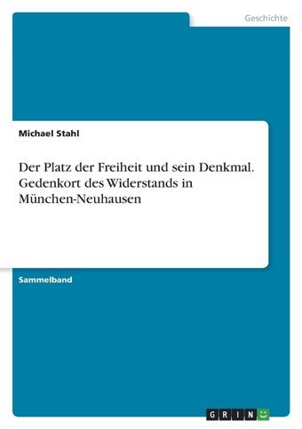 Der Platz Der Freiheit Und SeIn Denkmal. Gedenkort Des Widerstands In München-Neuhausen Stahl, Michael Grın Verlag