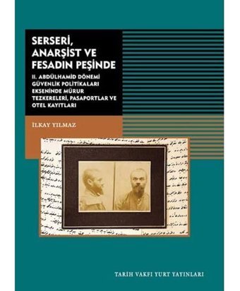 Serseri, Anarşist Ve Fesadın Peşindeiı. Abdülhamid Dönemi Güvenlik Politikaları Ekseninde Mürur Teskereleri, Pasaportlar Ve Otel Kayıtları İlkay Yılmaz Tarih Vakfı Yurt Yayınları