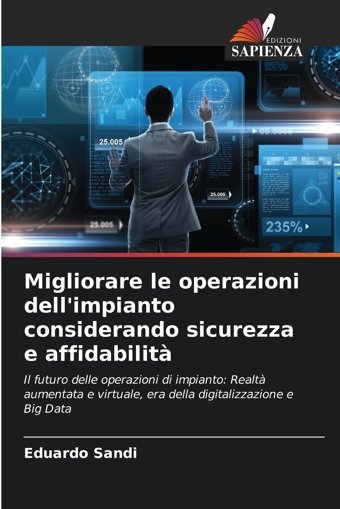 Migliorare Le Operazioni Dell'İmpianto Considerando Sicurezza E Affidabilitil Futuro Delle Operazioni Di İmpiantorealt Aumentata E Virtuale, Era Della Digitalizzazione E Big Data Sandi, Eduardo Edizioni Sapienza